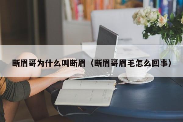 断眉哥为什么叫断眉（断眉哥眉毛怎么回事） 
