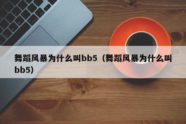 舞蹈风暴为什么叫bb5（舞蹈风暴为什么叫bb5） 