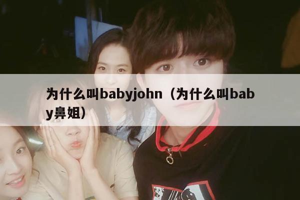 为什么叫babyjohn（为什么叫baby鼻姐） 