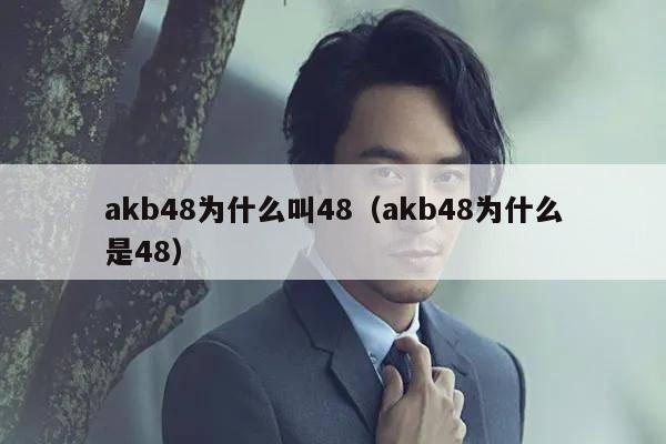 akb48为什么叫48（akb48为什么是48） 