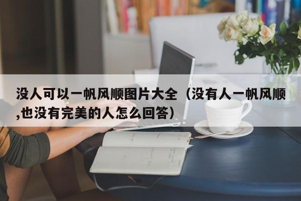 没人可以一帆风顺图片大全（没有人一帆风顺,也没有完美的人怎么回答） 