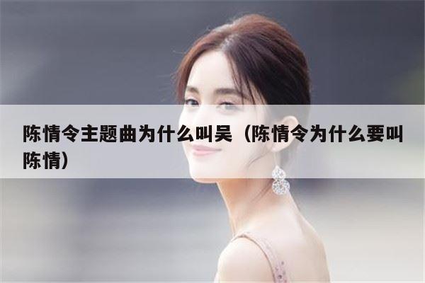 陈情令主题曲为什么叫吴（陈情令为什么要叫陈情） 