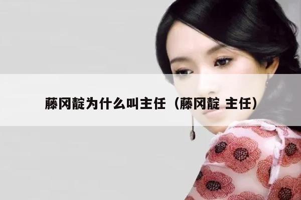 藤冈靛为什么叫主任（藤冈靛 主任） 