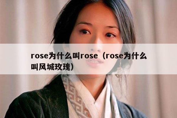 rose为什么叫rose（rose为什么叫风城玫瑰） 