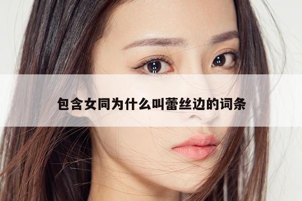 包含女同为什么叫蕾丝边的词条 