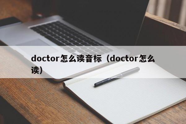 doctor怎么读音标（doctor怎么读） 