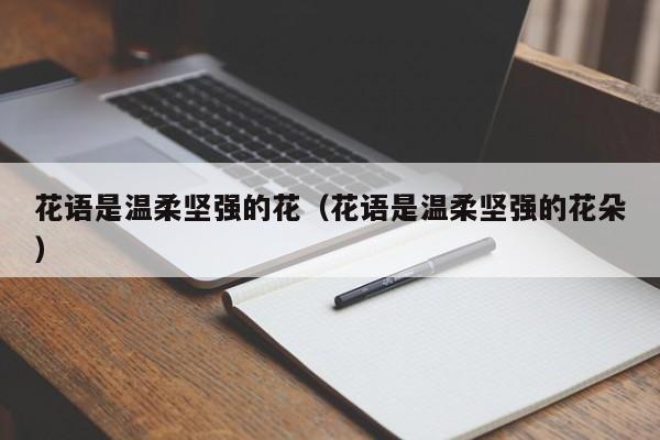 花语是温柔坚强的花（花语是温柔坚强的花朵） 