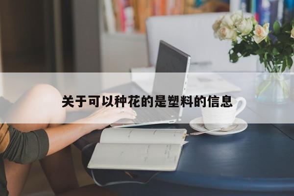 关于可以种花的是塑料的信息 